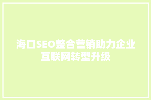 海口SEO整合营销助力企业互联网转型升级