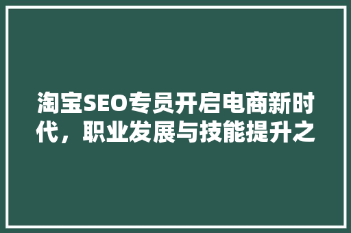 淘宝SEO专员开启电商新时代，职业发展与技能提升之路