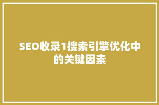 SEO收录1搜索引擎优化中的关键因素  第1张