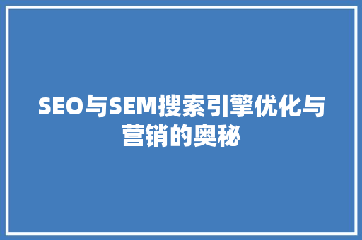 SEO与SEM搜索引擎优化与营销的奥秘