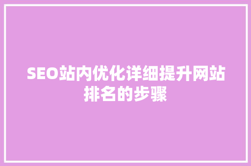 SEO站内优化详细提升网站排名的步骤
