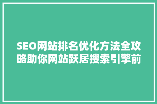 SEO网站排名优化方法全攻略助你网站跃居搜索引擎前列