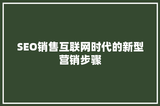 SEO销售互联网时代的新型营销步骤