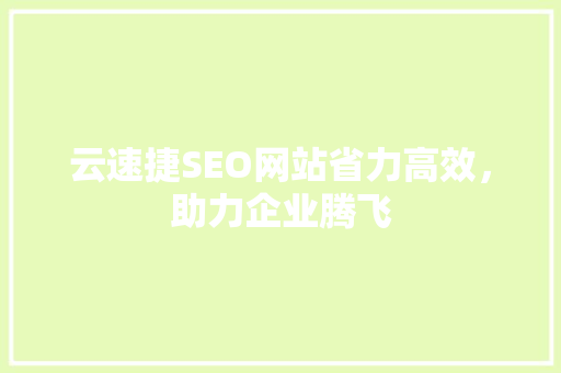云速捷SEO网站省力高效，助力企业腾飞