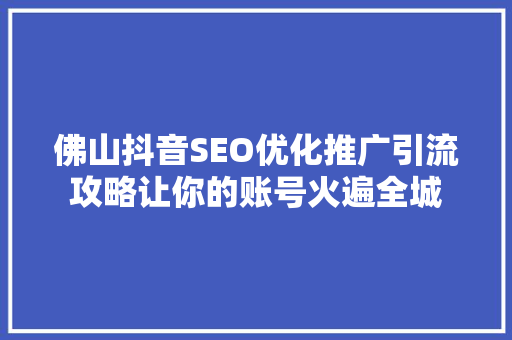 佛山抖音SEO优化推广引流攻略让你的账号火遍全城  第1张