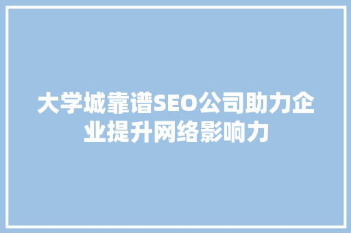 大学城靠谱SEO公司助力企业提升网络影响力