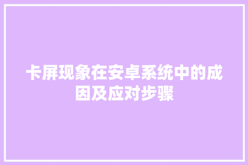 卡屏现象在安卓系统中的成因及应对步骤