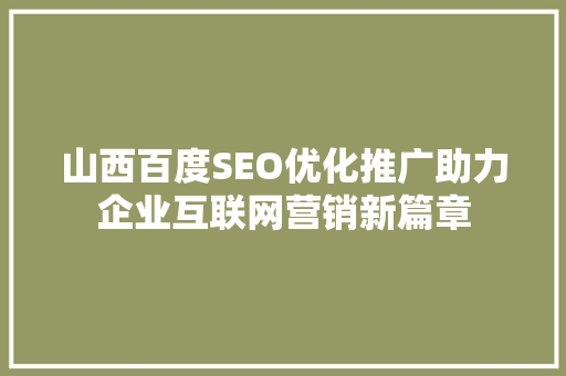 山西百度SEO优化推广助力企业互联网营销新篇章  第1张