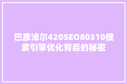 巴彦淖尔420SEO80310搜索引擎优化背后的秘密  第1张