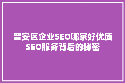 晋安区企业SEO哪家好优质SEO服务背后的秘密