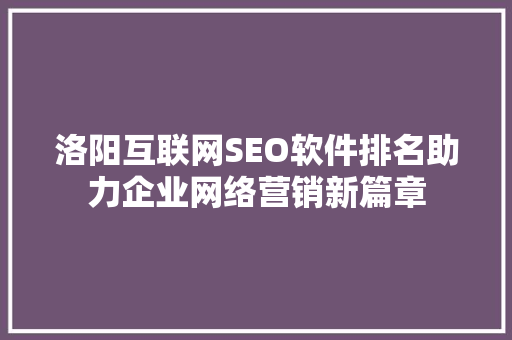 洛阳互联网SEO软件排名助力企业网络营销新篇章