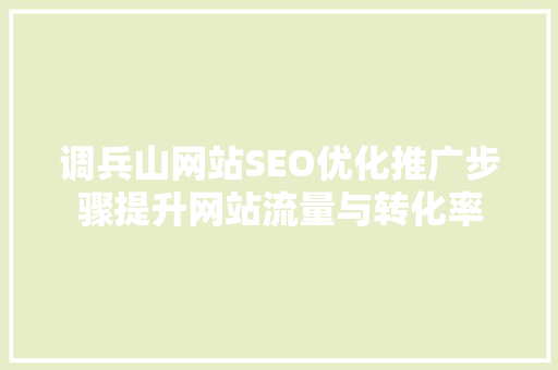 调兵山网站SEO优化推广步骤提升网站流量与转化率