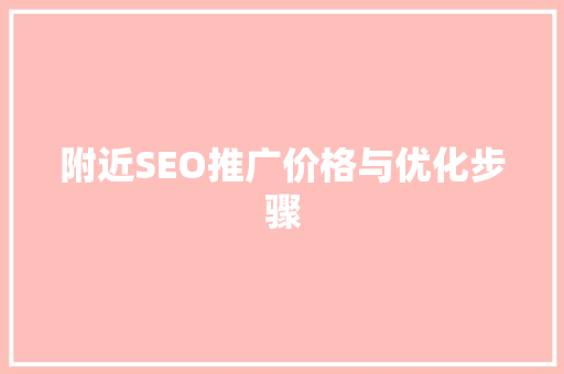 附近SEO推广价格与优化步骤