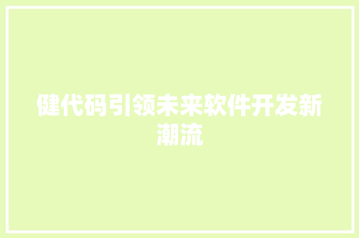 健代码引领未来软件开发新潮流  第1张
