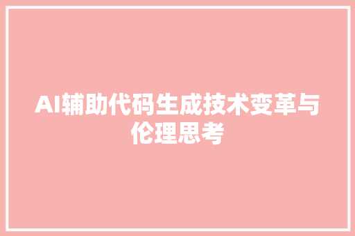 AI辅助代码生成技术变革与伦理思考  第1张