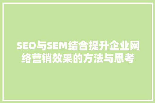 SEO与SEM结合提升企业网络营销效果的方法与思考