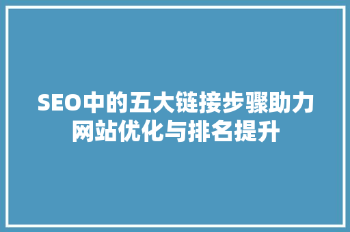 SEO中的五大链接步骤助力网站优化与排名提升