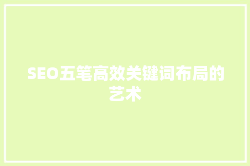 SEO五笔高效关键词布局的艺术