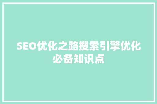 SEO优化之路搜索引擎优化必备知识点