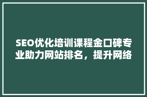 SEO优化培训课程金口碑专业助力网站排名，提升网络影响力  第1张