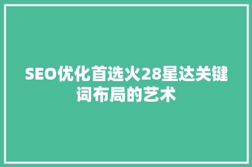 SEO优化首选火28星达关键词布局的艺术