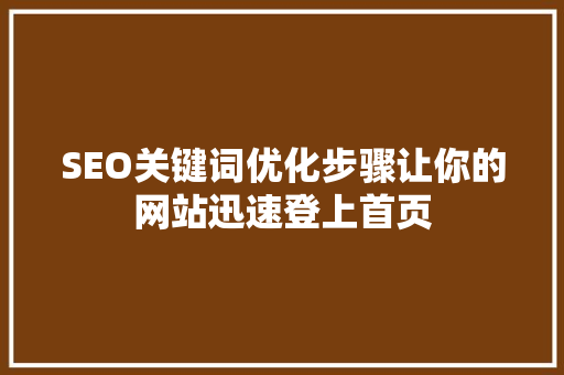 SEO关键词优化步骤让你的网站迅速登上首页