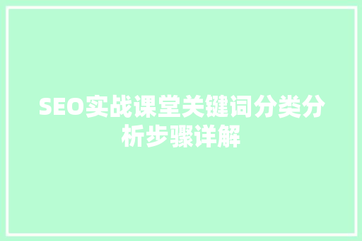 SEO实战课堂关键词分类分析步骤详解  第1张