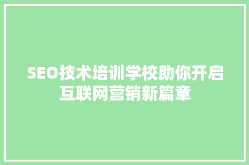 SEO技术培训学校助你开启互联网营销新篇章  第1张