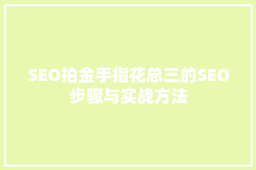 SEO拍金手指花总三的SEO步骤与实战方法