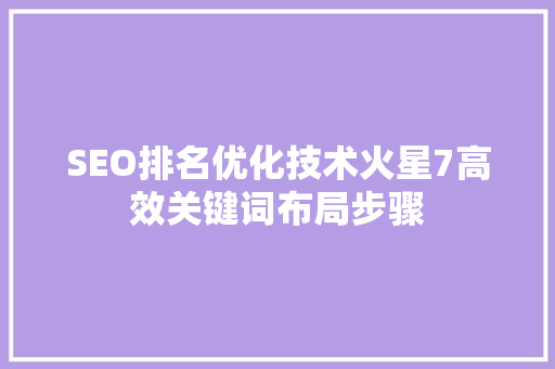 SEO排名优化技术火星7高效关键词布局步骤  第1张