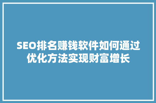 SEO排名赚钱软件如何通过优化方法实现财富增长