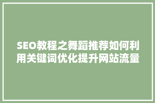 SEO教程之舞蹈推荐如何利用关键词优化提升网站流量