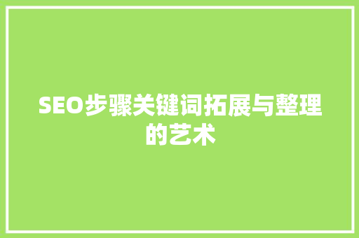 SEO步骤关键词拓展与整理的艺术