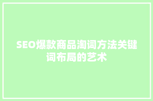 SEO爆款商品淘词方法关键词布局的艺术  第1张