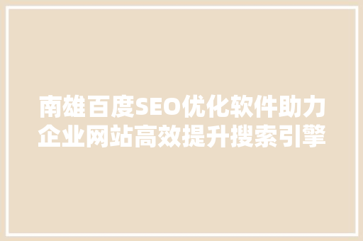 南雄百度SEO优化软件助力企业网站高效提升搜索引擎排名
