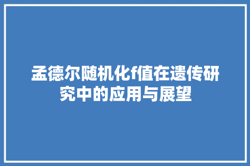 孟德尔随机化f值在遗传研究中的应用与展望