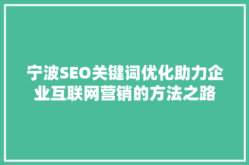 宁波SEO关键词优化助力企业互联网营销的方法之路