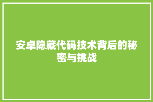 安卓隐藏代码技术背后的秘密与挑战