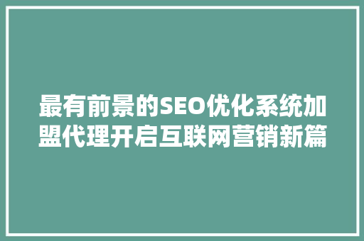 最有前景的SEO优化系统加盟代理开启互联网营销新篇章  第1张