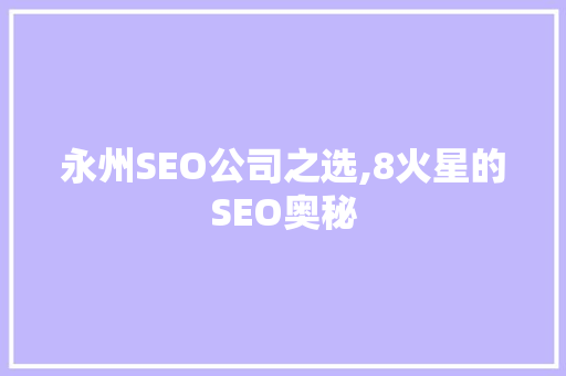 永州SEO公司之选,8火星的SEO奥秘  第1张