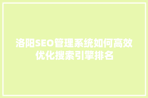 洛阳SEO管理系统如何高效优化搜索引擎排名