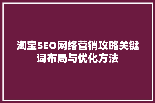 淘宝SEO网络营销攻略关键词布局与优化方法  第1张