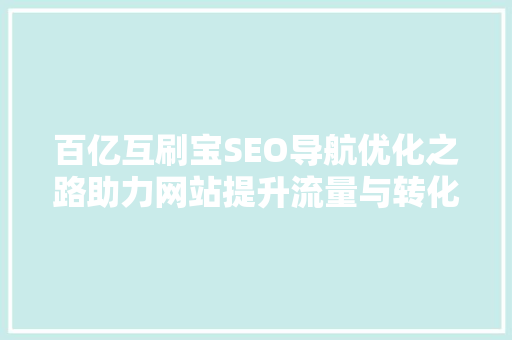 百亿互刷宝SEO导航优化之路助力网站提升流量与转化  第1张
