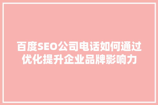 百度SEO公司电话如何通过优化提升企业品牌影响力