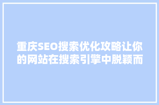 重庆SEO搜索优化攻略让你的网站在搜索引擎中脱颖而出