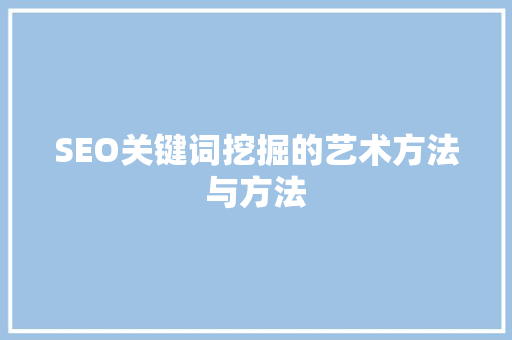 SEO关键词挖掘的艺术方法与方法