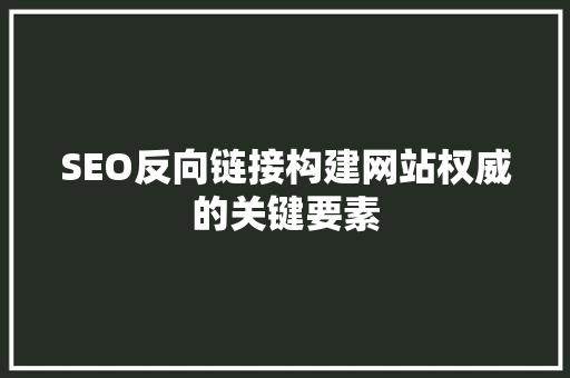 SEO反向链接构建网站权威的关键要素