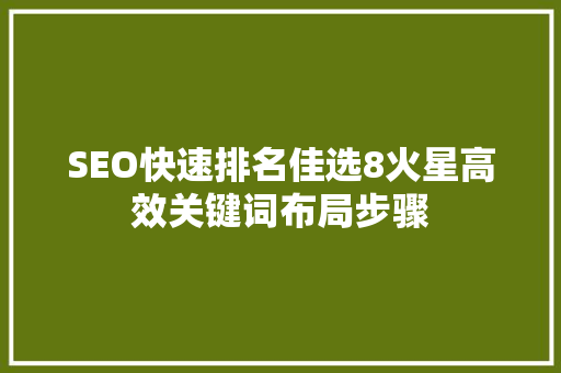 SEO快速排名佳选8火星高效关键词布局步骤