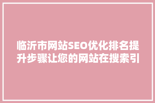临沂市网站SEO优化排名提升步骤让您的网站在搜索引擎中脱颖而出