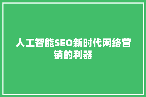 人工智能SEO新时代网络营销的利器